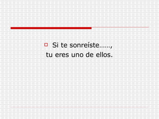 Si te sonreíste……,  tu eres uno de ellos. 