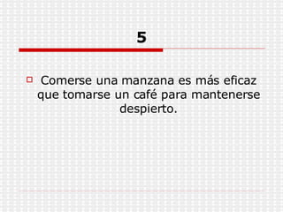 5 Comerse una manzana es más eficaz que tomarse un café para mantenerse despierto. 