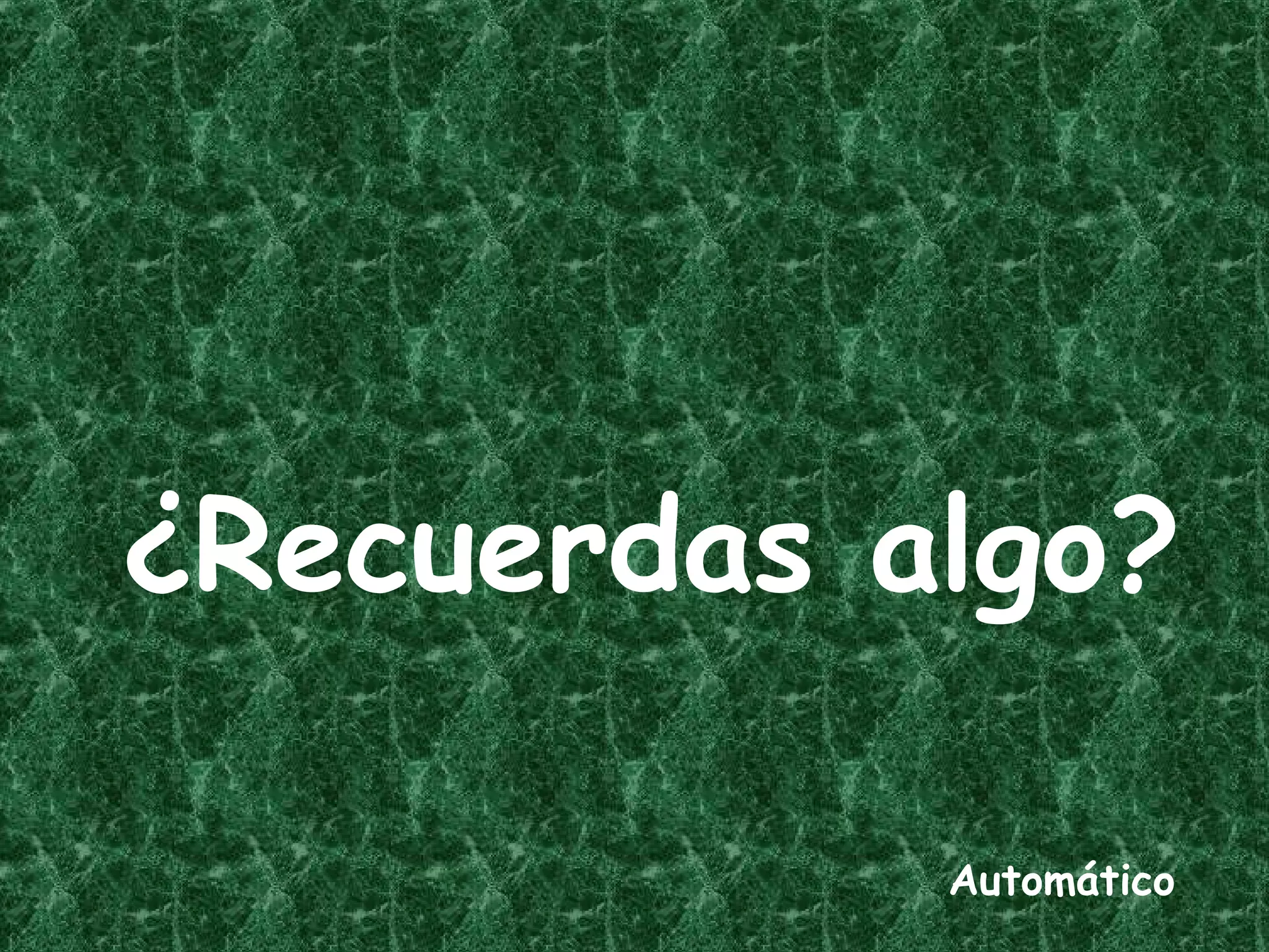 ¿Recuerdas algo?
Automático

 