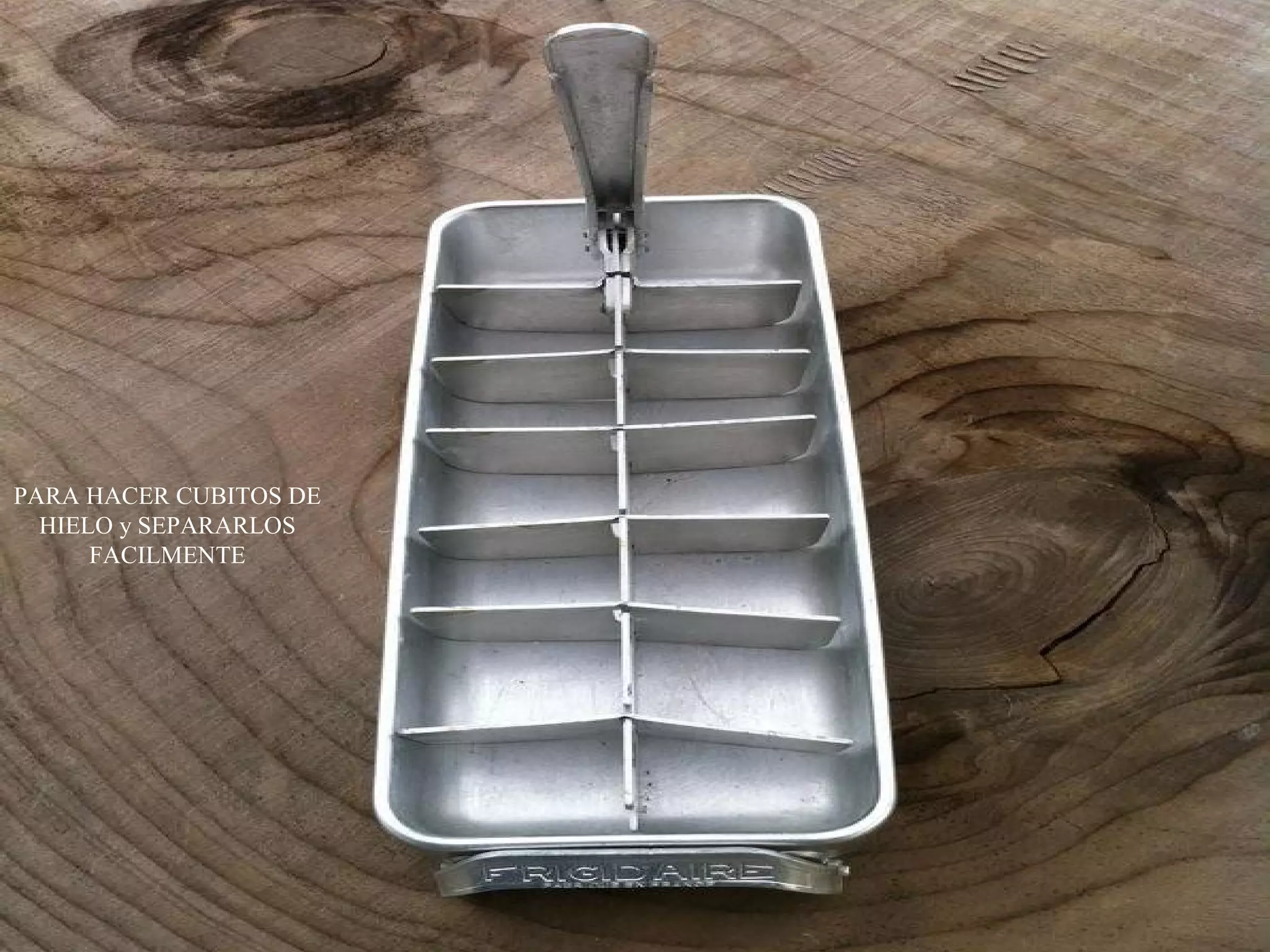 PARA HACER CUBITOS DE
HIELO y SEPARARLOS
FACILMENTE

 