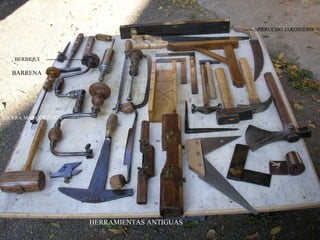 ------SERRUCHO JARDINERO

BERBIQUI

-------------------------

BARRENA ----BARRENA

SIERRA MARQUETERIA --------

HERRAMIENTAS ANTIGUAS

 