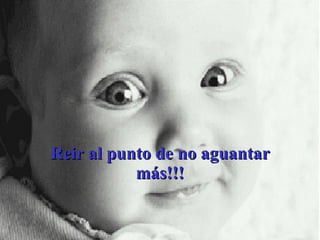 Reir al punto de no aguantar más!!! 