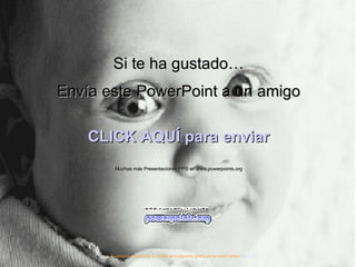 Si te ha gustado… Envía este PowerPoint a un amigo CLICK AQUÍ para enviar Muchas más Presentaciones PPS en www.powerpoints.org Si quieres suscribirte y recibir powerpoints gratis en tu email pulsa  aquí 
