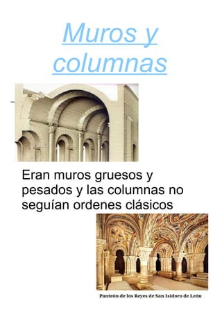 Muros y
    columnas


Eran muros gruesos y
pesados y las columnas no
seguían ordenes clásicos
 