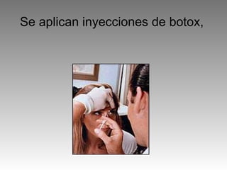 Se aplican inyecciones de botox,