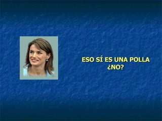 ESO SÍ ES UNA POLLA ¿NO? 