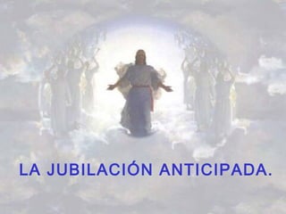 LA JUBILACIÓN ANTICIPADA.
 