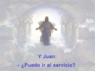  Y Juan:
- ¿Puedo ir al servicio?
 