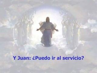   Y Juan: ¿Puedo ir al servicio?   