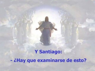 Y Santiago:  - ¿Hay que examinarse de esto?   