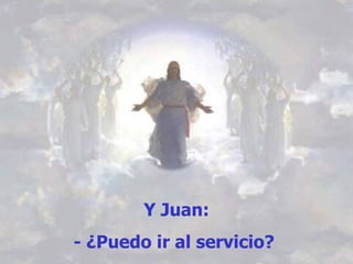   Y Juan:  - ¿Puedo ir al servicio?   