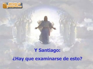 Y Santiago:  ¿Hay que examinarse de esto?   