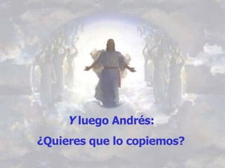 Y luego Andrés: ¿Quieres que lo copiemos?