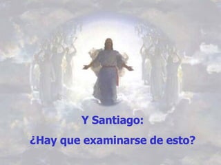 Y Santiago: ¿Hay que examinarse de esto?