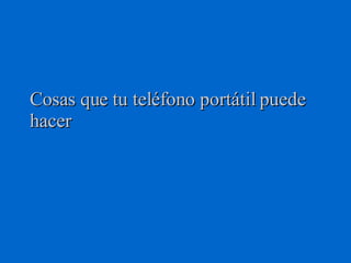 Cosas que tu teléfono portátil puede hacer  