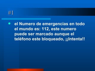 #1 el Numero de emergencias en todo el mundo es: 112, este numero puede ser marcado aunque el teléfono este bloqueado, ¡¡Intenta!! 