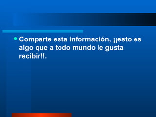 Comparte esta información, ¡¡esto es algo que a todo mundo le gusta recibir!!.  