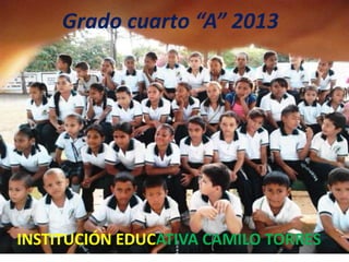 Grado cuarto “A” 2013




INSTITUCIÓN EDUCATIVA CAMILO TORRES
 