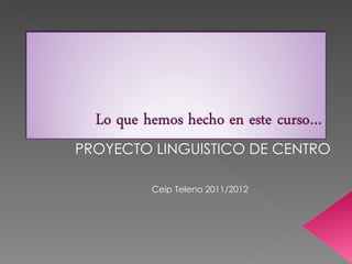 PROYECTO LINGUISTICO DE CENTRO

        Ceip Teleno 2011/2012
 