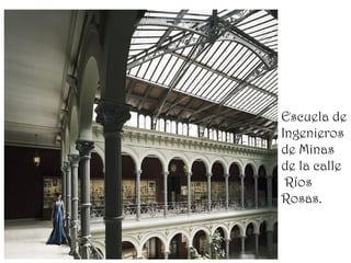 Escuela de
Ingenieros
de Minas
de la calle
 Ríos
Rosas.
 