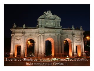 Puerta de Alcalá del arquitecto Francesco Sabatini,
            bajo mandato de Carlos III.
 