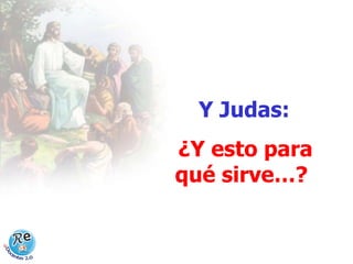 Y Judas: ¿Y esto para qué sirve…?   