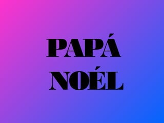 PAPÁ
NOÉL