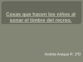 Andrés Araque R 2ºD
 