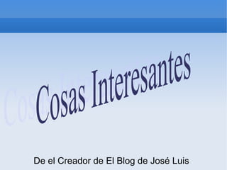 Cosas  Interesantes    José  Luis  Martinez