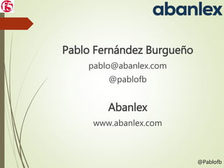 Pablo Fernández Burgueño
pablo@abanlex.com
@pablofb
Abanlex
www.abanlex.com
@Pablofb
 