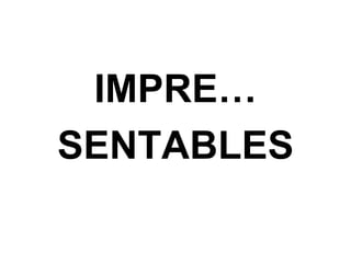 IMPRE… SENTABLES 