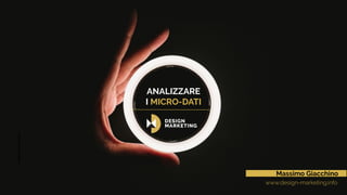 ANALIZZARE
I MICRO-DATI
MASSIMOGIACCHINO
www.design-marketing.info
Massimo Giacchino
 