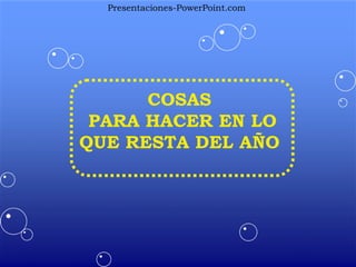 COSAS PARA HACER EN LO QUE RESTA DEL AÑO Presentaciones-PowerPoint.com 
