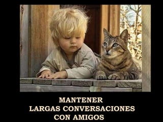 MANTENER  LARGAS CONVERSACIONES CON AMIGOS 