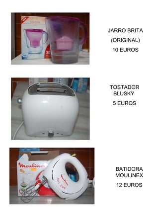JARRO BRITA (ORIGINAL) 10 EUROS TOSTADOR BLUSKY  5 EUROS BATIDORA MOULINEX 12 EUROS 