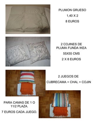 PLUMON GRUESO 1,40 X 2 8 EUROS 2 COJINES DE PLUMA FUNDA IKEA 55X55 CMS 2 X 8 EUROS 2 JUEGOS DE  CUBRECAMA + CHAL + COJIN PARA CAMAS DE 1 O 11/2 PLAZA. 7 EUROS CADA JUEGO. 