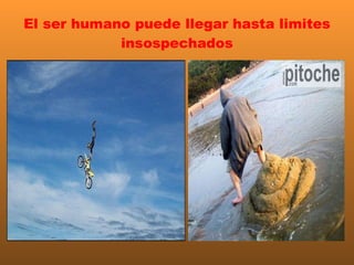 El ser humano puede llegar hasta limites insospechados 
