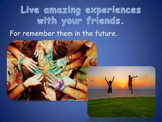 For remember them in the future.
 