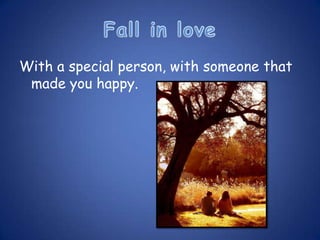 With a special person, with someone that
 made you happy.
 