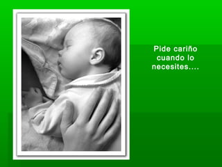 Pide cariño
cuando lo
necesites....
 