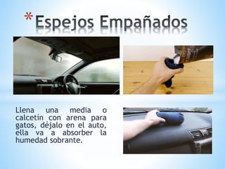 *
Llena una media o
calcetín con arena para
gatos, déjalo en el auto,
ella va a absorber la
humedad sobrante.