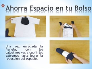 Una vez enrollada la
franela, con los
calcetines vas a cubrir los
extremos hasta lograr la
reducción del espacio.
*