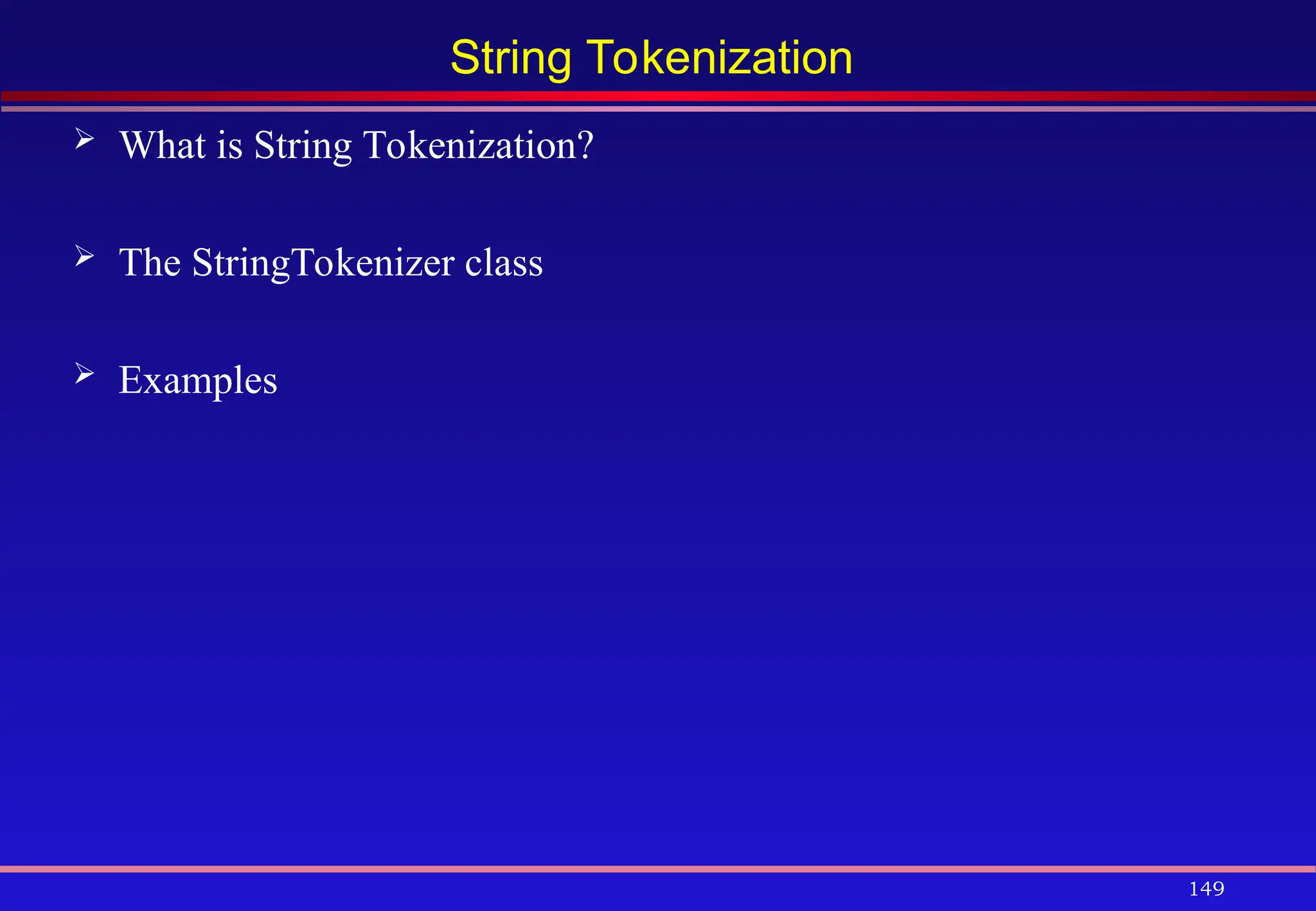 149
String Tokenization
 What is String Tokenization?
 The StringTokenizer class
 Examples
 