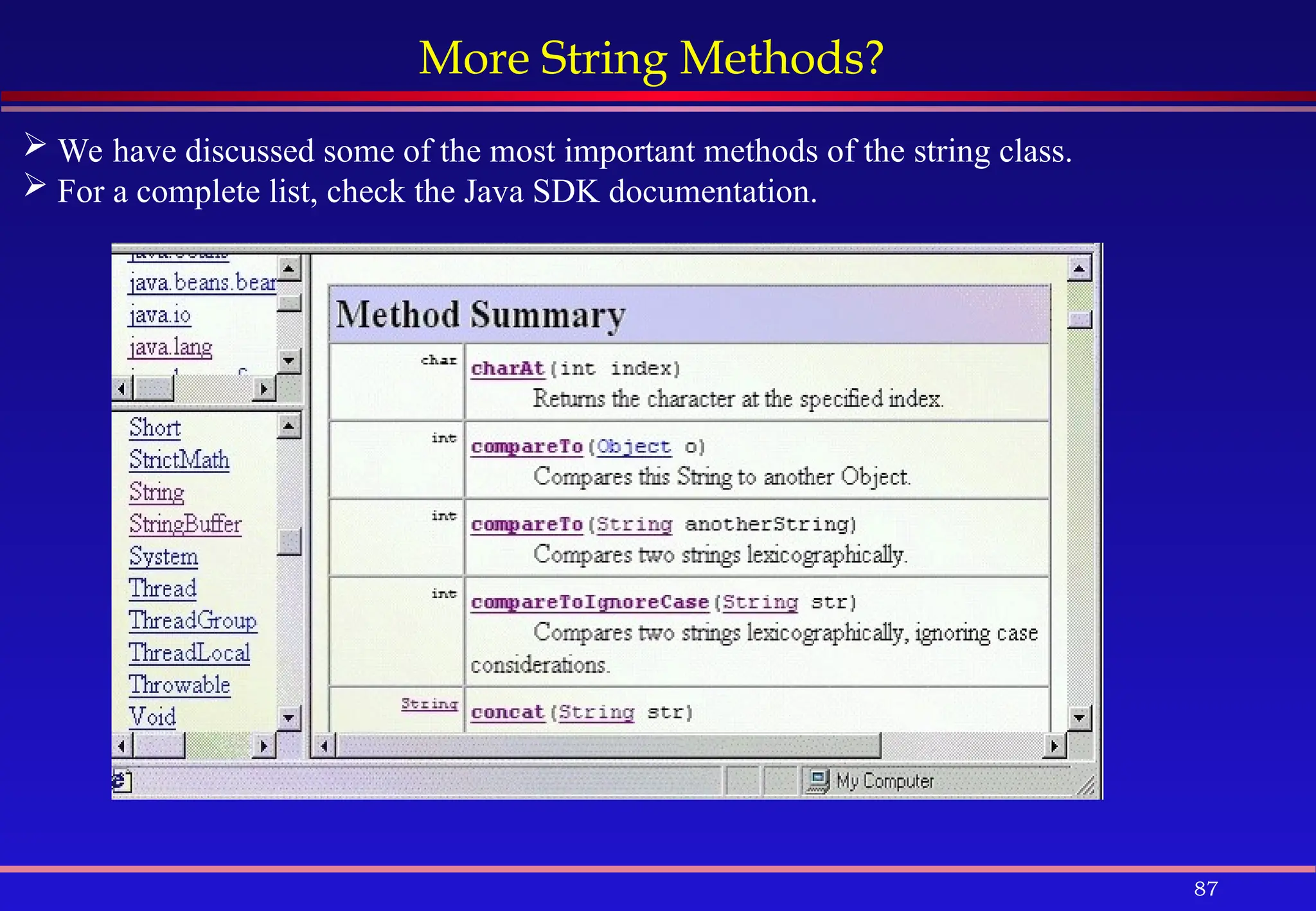 87
More String Methods?
 We have discussed some of the most important methods of the string class.
 For a complete list, check the Java SDK documentation.
 