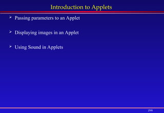 298
Introduction to Applets
 Passing parameters to an Applet
 Displaying images in an Applet
 Using Sound in Applets
 