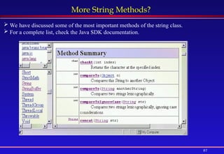 87
More String Methods?
 We have discussed some of the most important methods of the string class.
 For a complete list, check the Java SDK documentation.
 