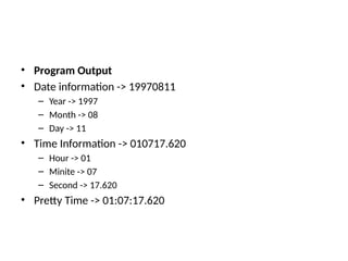 • Program Output
• Date information -> 19970811
– Year -> 1997
– Month -> 08
– Day -> 11
• Time Information -> 010717.620
– Hour -> 01
– Minite -> 07
– Second -> 17.620
• Pretty Time -> 01:07:17.620
 