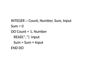 INTEGER :: Count, Number, Sum, Input
Sum = 0
DO Count = 1, Number
READ(*,*) Input
Sum = Sum + Input
END DO
 