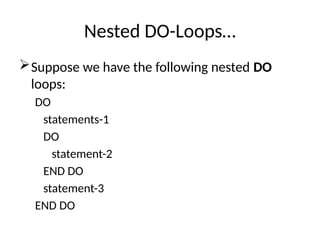 Nested DO-Loops…
Suppose we have the following nested DO
loops:
DO
statements-1
DO
statement-2
END DO
statement-3
END DO
 