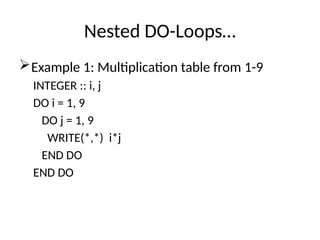Nested DO-Loops…
Example 1: Multiplication table from 1-9
INTEGER :: i, j
DO i = 1, 9
DO j = 1, 9
WRITE(*,*) i*j
END DO
END DO
 